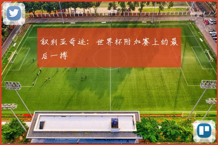 叙利亚奇迹:世界杯附加赛上的最后一搏