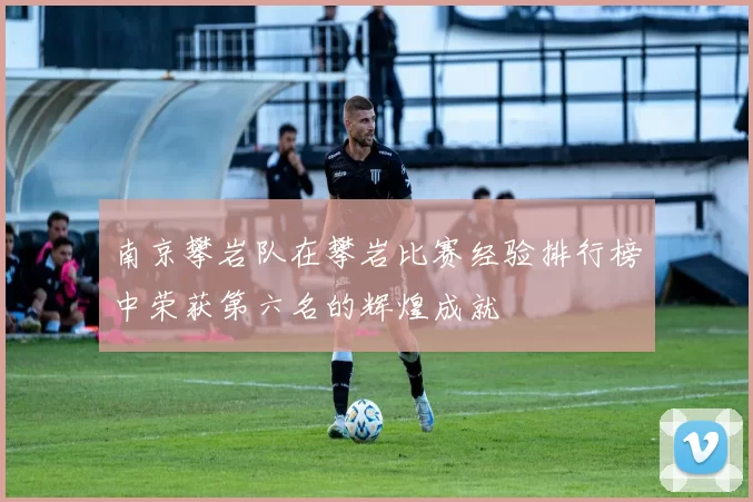 南京攀岩队在攀岩比赛经验排行榜中荣获第六名的辉煌成就