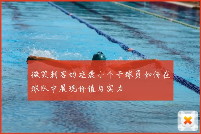 微笑刺客的逆袭小个子球员如何在球队中展现价值与实力