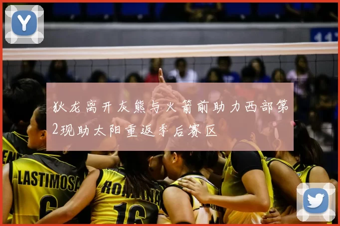 狄龙离开灰熊与火箭前助力西部第2现助太阳重返季后赛区