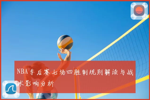NBA季后赛七场四胜制规则解读与战术影响分析